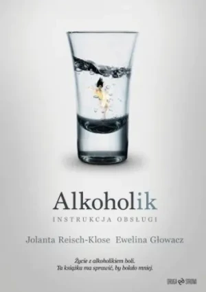 Alkoholik. Instrukcja obsługi - Głowacz Ewelina, Reisch-Klose Jolanta - książka
