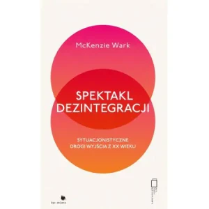 Spektakl dezintegracji - McKenzie Wark - książka