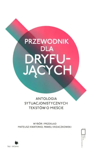 Przewodnik dla dryfujących. Antologia sytuacjonistycznych tekstów o mieście - Mateusz Kwaterko, Paweł Krzaczkowski - książka