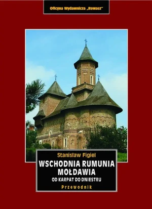 Wschodnia Rumunia. Mołdawia. Od Karpat do Dniestru. Przewodnik - Stanisław Figiel - książka