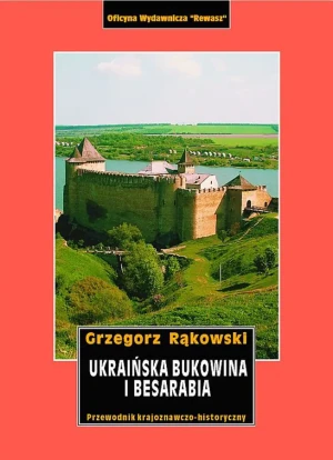 Ukraińska Bukowina i Besarabia. Przewodnik krajoznawczo-historyczny - Grzegorz Rąkowski - książka