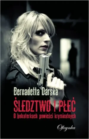 Śledztwo i płeć. O bohaterkach powieści kryminalnych - Bernadetta Darska - książka