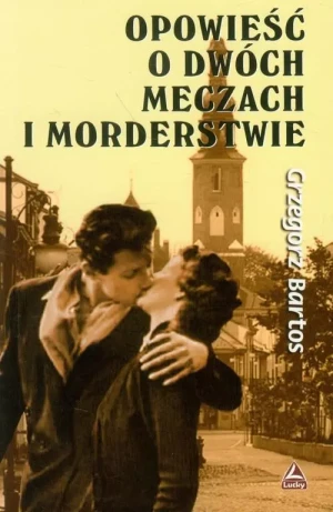 Opowieść o dwóch meczach i morderstwie - Grzegorz Bartos - książka