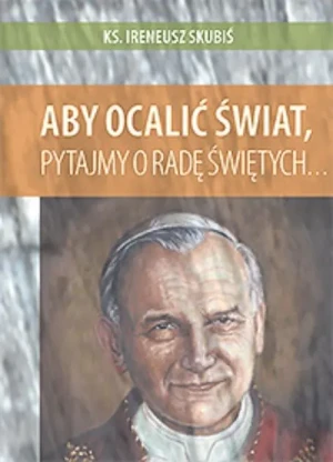 Aby ocalić świat pytajmy o radę świętych - W opisie - książka