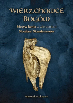 Wierzchowce Bogów. Motyw konia w wierzeniach i sztuce Słowian i Skandynawów - Agnieszka Łukaszyk - książka