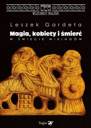 Magia, kobiety i śmierć w świecie wikingów. Wszechnica Triglava. Tom 3 - Leszek Gardeła - książka