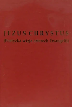 Jezus Chrystus poetycka wizja czterech Ewangelii - Rutkiewicz W.,Fossett S.,Ralston A. i inni - książka