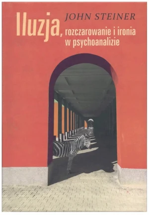 Iluzja, rozczarowanie i ironia w psychoanalizie - John Steiner - książka