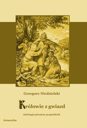 Królowie z gwiazd. Mitologia plemion prapolskich - Grzegorz Niedzielski - książka
