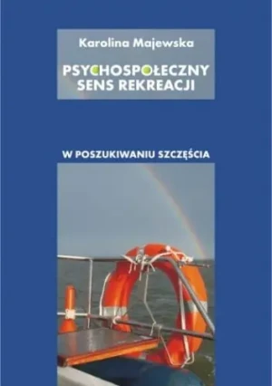 Psychospołeczny sens rekreacji – w poszukiwaniu szczęścia - Karolina Majewska - książka