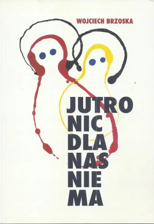 Jutro nic dla nas nie ma - Wojciech Brzoska - książka