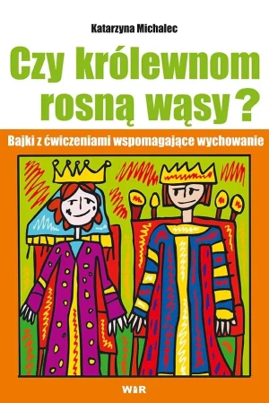 Czy królewnom rosną wąsy? Bajki z ćwiczeniami wspomagającymi wychowanie - Katarzyna Michalec - książka