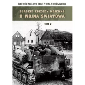 Śląskie epizody wojenne. Druga wojna światowa Tom 3 - Bartłomiej Kostrzewa - książka