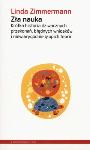 Zła nauka. Krótka historia dziwacznych przekonań, błędnych wniosków i niewiarygodnie głupich teorii - Linda Zimmermann - książka