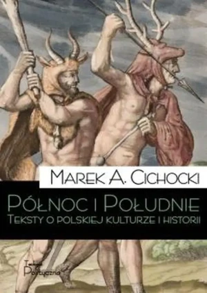 Północ i Południe. Teksty o polskiej kulturze i historii - Marek A. Cichocki - książka