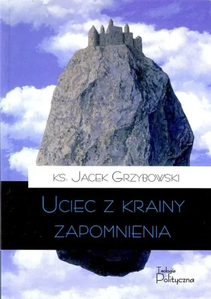 Uciec z krainy zapomnienia. Życie codzienne idei. Tom 4 - ks. Jacek Grzybowski - książka