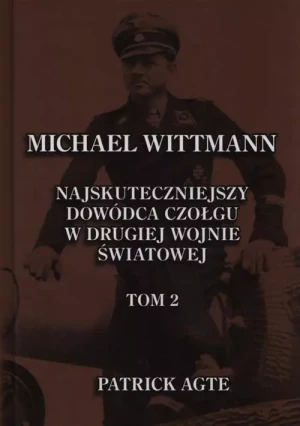 Michael Wittmann. Najskuteczniejszy dowódca czołgu w II wojnie światowej. Tom II - Agte Patrick - książka