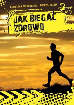 Jak biegać zdrowo - Andrzej Peszek, Agnieszka Przybylska - książka