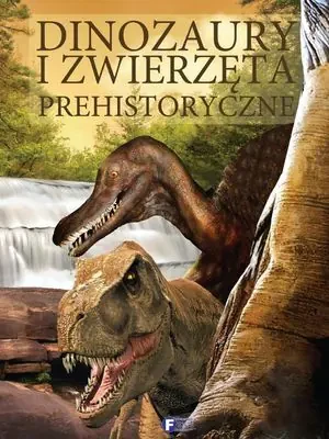 Dinozaury i zwierzęta prehistoryczne Fenix - praca zbiorowa - książka