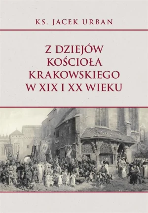Z dziejów Kościoła krakowskiego w XIX i XX wieku - Jacek Urban - książka