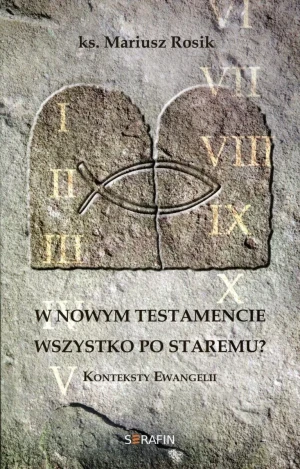 W Nowym Testamencie wszystko po staremu? Konteksty Ewangelii - ks. Mariusz Rosik - książka