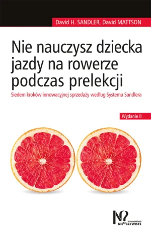 Nie nauczysz dziecka jazdy na rowerze podczas prelekcji. Siedem kroków innowacyjnej sprzedaży według Systemu Sandlera - David Mattson, Sandler David H. - książka
