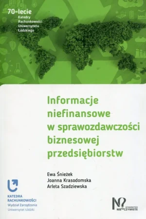 Informacje niefinansowe w sprawozdawczości biznesowej przedsiębiorstw - Śnieżek Ewa, Krasodomska Joanna, Szadziewska Arlet - książka