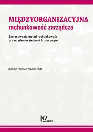 Międzyorganizacyjna rachunkowość zarządcza. Zastosowania metod rachunkowości w zarządzaniu sieciami biznesowymi -  - książka