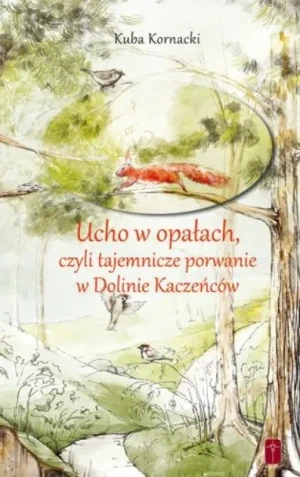 Ucho w opałach czyli tajemnicze porwanie w Dolinie Kaczeńców - Kuba Kornacki - książka