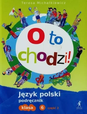O to chodzi! Język polski. Podręcznik. Klasa 6. Część 2. Szkoła podstawowa - Teresa Michałkiewicz - książka