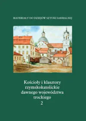 Kościoły i klasztory rzymskokatolickie dawnego województwa trockiego. Tom 2 - Praca zbiorowa - książka