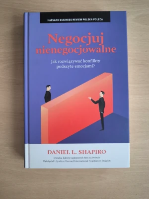 Negocjuj nienegocjowalne. Jak rozwiązywać konflikty podszyte emocjami? - Daniel L. Shapiro - książka