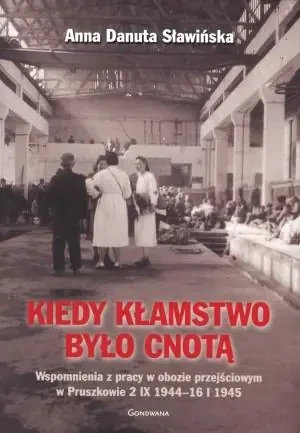 Anna Danuta Sławińska. Kiedy kłamstwo było cnotą. Wspomnienia z pracy w obozie przejściowym w Pruszkowie 2 IX 1944-16 I 1945 - Anna Danuta Sławińska - książka