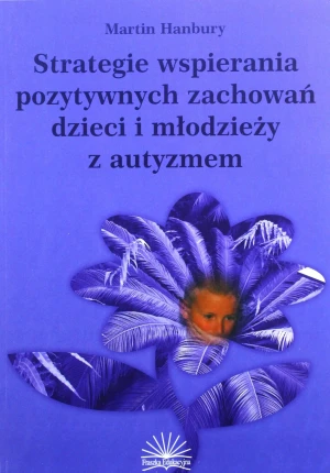 Strategie wspierania pozytywnych zachowań dzieci i młodzieży z autyzmem - Martin Hanbury - książka
