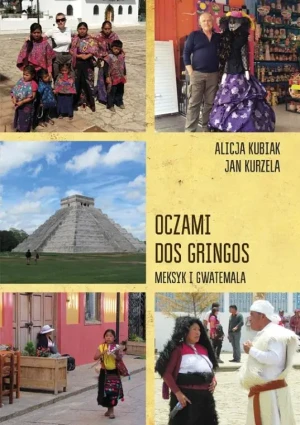 Oczami dos gringos. Meksyk i Gwatemala - Alicja Kubiak, Jan Kurzela - książka