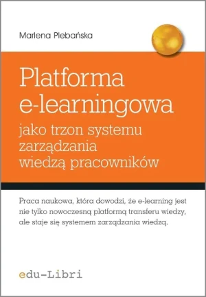 Platforma e-learningowa jako trzon systemu zarządzania wiedzą pracowników - MARLENA PLEBAŃSKA - książka