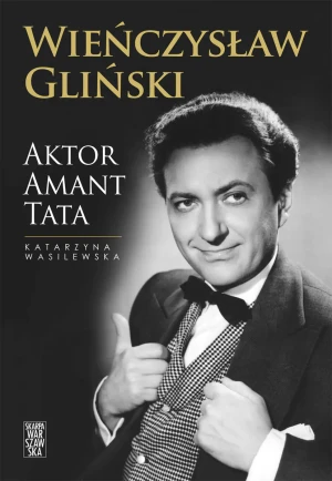 Wieńczysław Gliński. Aktor, amant, tata - Katarzyna Wasilewska - książka