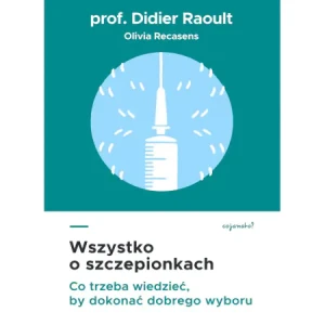 Wszystko o szczepionkach. Co trzeba wiedzieć, by dokonać dobrego wyboru - prof. Didier Raoult - książka