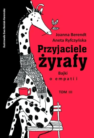 Bajki o empatii. Przyjaciele żyrafy. Tom 3 - Aneta Ryfczyńska, Joanna Berendt - książka