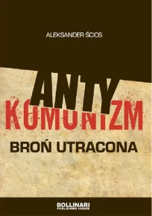 Antykomunizm broń utracona - Aleksander Ścios - książka