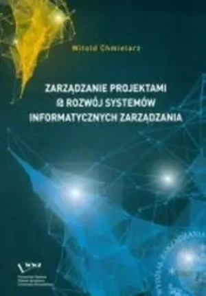 ZARZĄDZANIE PROJEKTAMI A ROZWÓJ SYSTEMÓW INFORMATYCZNYCH ZARZĄDZANIA - WITOLD CHMIELARZ - książka