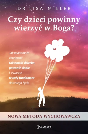 Czy dzieci powinny wierzyć w Boga? - Lisa Miller - książka