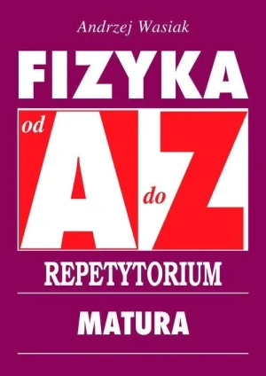 Fizyka od A do Z. Repetytorium. Matura - Andrzej Wasiak - książka