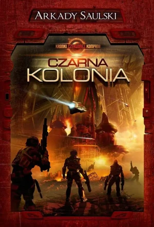Czarna kolonia. Kroniki Czerwonej Kompanii. Tom 1 - Arkady Saulski - książka