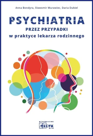 Psychiatria. Przez przypadki w praktyce lekarza rodzinnego - Anna Bondyra, Sławomir Murawiec, Daria Dubiel - książka