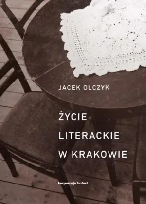 Życie literackie w Krakowie w latach 1893-2013 - Jacek Olczyk - książka