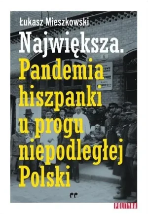 Największa. Pandemia hiszpanki u progu niepodległej Polski - Łukasz Mieszkowski - książka