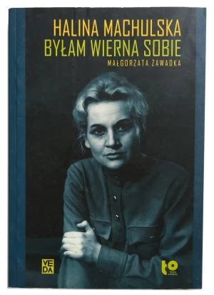 HALINA MACHULSKA. BYŁAM WIERNA SOBIE - MAŁGORZATA ZAWADKA - książka