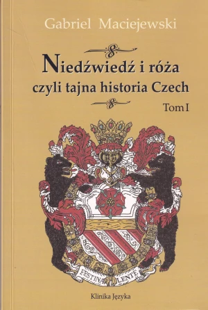 Niedźwiedź i róża czyli tajna historia Czech, t.I - Gabriel Maciejewski - książka