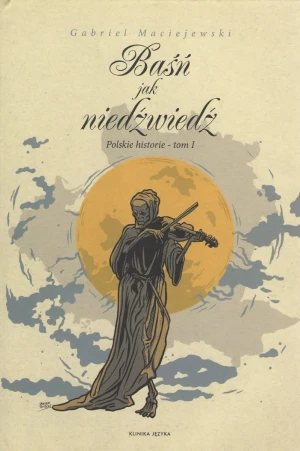 Baśń jak niedźwiedź. Polskie historie. Tom 1 - Gabriel Maciejewski - książka